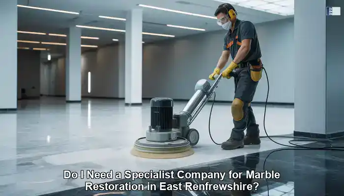 Marble Restoration Specialists in East Renfrewshire: Essential Guide